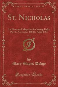 St. Nicholas, Vol. 12: An Illustrated Magazine for Young Folks; Part 1, November 1884 to April 1885 (Classic Reprint)