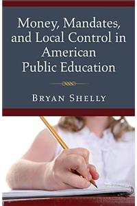 Money, Mandates, and Local Control in American Public Education