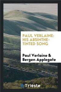Paul Verlaine: His Absinthe-Tinted Song, a Monograph on the Poet, with ...