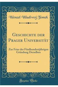 Geschichte Der Prager UniversitÃ¤t: Zur Feier Der FÃ¼nfhundertjÃ¤hrigen GrÃ¼ndung Derselben (Classic Reprint)