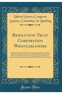 Resolution Trust Corporation Whistleblowers: Hearings Before the Committee on Banking, Housing, and Urban Affairs, United States Senate, One Hundred Third Congress, First Session, on Waste, Fraud, Abuse, Mismanagement, Misconduct, Harassment, and D