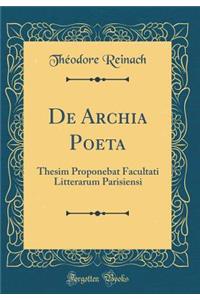 de Archia Poeta: Thesim Proponebat Facultati Litterarum Parisiensi (Classic Reprint)