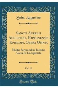 Sancti Aurelii Augustini, Hipponensis Episcopi, Opera Omnia, Vol. 16: Multis Sermonibus Ineditis Aucta Et Locupletata (Classic Reprint)