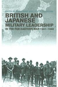 British and Japanese Military Leadership in the Far Eastern War, 1941-1945
