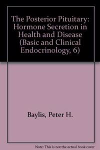 The Posterior Pituitary: Hormone Secretion in Health and Disease (Basic and Clinical Endocrinology, 6)