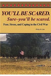 You'll Be Scared. Sure-You'll Be Scared - Fear, Stress, and Coping in the Civil War