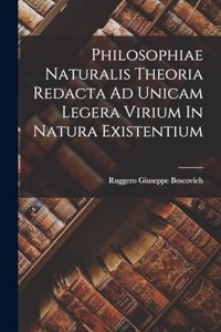 Philosophiae Naturalis Theoria Redacta Ad Unicam Legera Virium In Natura Existentium