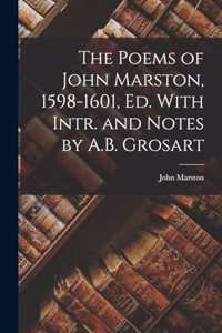 Poems of John Marston, 1598-1601, Ed. With Intr. and Notes by A.B. Grosart