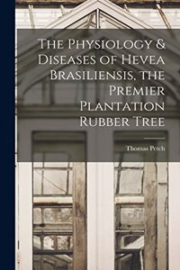 Physiology & Diseases of Hevea Brasiliensis, the Premier Plantation Rubber Tree