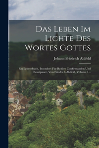 Leben Im Lichte Des Wortes Gottes: Ein Lebensbuch, Insonders Für Reifere Confirmanden Und Brautpaare, Von Friedrich Ahlfeld, Volume 1...