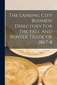 The Lansing City Business Directory For The Fall And Winter Trade Of 1867-8
