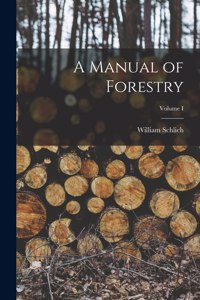 A Manual of Forestry; Volume I