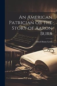 American Patrician or The Story of Aaron Burr