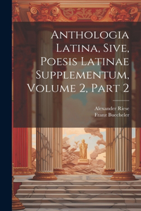Anthologia Latina, Sive, Poesis Latinae Supplementum, Volume 2, Part 2
