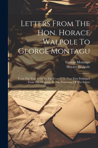 Letters From The Hon. Horace Walpole To George Montagu