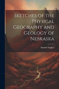 Sketches of the Physical Geography and Geology of Nebraska