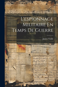 L'espionnage Militaire En Temps De Guerre