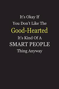 It's Okay If You Don't Like The Good-Hearted It's Kind Of A Smart People Thing Anyway
