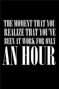 The Moment That You Realize That You've Only Been At Work For Only An Hour