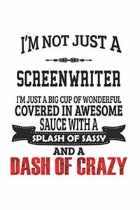 I'm Not Just A Screenwriter I'm Just A Big Cup Of Wonderful Covered In Awesome Sauce With A Splash Of Sassy And A Dash Of Crazy