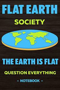 Flat Earth Society The Earth is flat question everything -notebook-