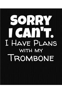 Sorry I Can't I Have Plans With My Trombone