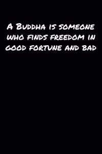 A Buddha Is Someone Who Finds Freedom In Good Fortune And Bad