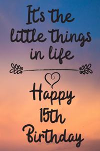 It's the little things in life Happy 15th Birthday