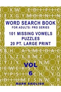 Word Search Book For Adults: Pro Series, 101 Missing Vowels Puzzles, 20 Pt. Large Print, Vol. 6