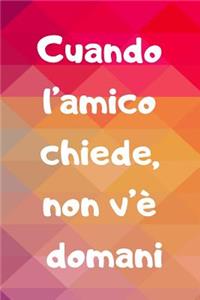 Cuando l'Amico Chiede, Non V'è Domani