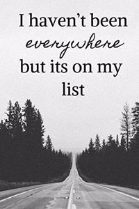 I Haven't Been Everywhere But Its on My List