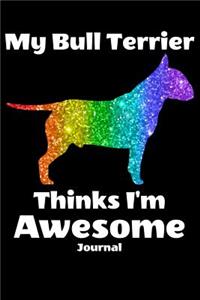 My Bull Terrier Thinks I'm Awesome Journal