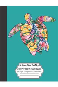I Love Sea Turtles Composition Notebook 100 Pages College Ruled 7.44 x 9.69 in