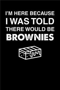 I'm Here Because I Was Told There Would Be Brownies