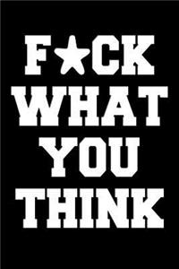 F*ck what you think
