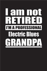 I Am Not Retired I'm A Professional Electric Blues Grandpa