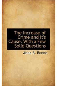 The Increase of Crime and It's Cause. with a Few Solid Questions