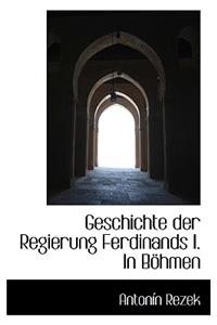Geschichte Der Regierung Ferdinands I. in B Hmen