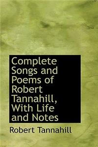 Complete Songs and Poems of Robert Tannahill, With Life and Notes