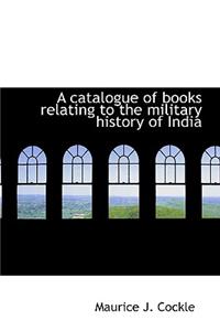 A Catalogue of Books Relating to the Military History of India