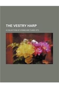 The Vestry Harp; A Collection of Hymns and Tunes, Etc