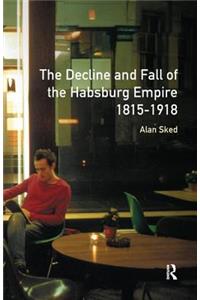 The Decline and Fall of the Habsburg Empire, 1815-1918