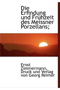 Die Erfindung Und Fruhzeit Des Meissner Porzellans;