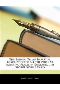 The Balnea: Or, an Impartial Description of All the Popular Watering Places in England, ... by George Saville Carey