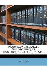 Nouveaux Melanges Philosophiques, Historiques, Critiques, &c. ...