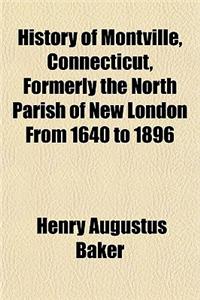 History of Montville, Connecticut, Formerly the North Parish of New London from 1640 to 1896