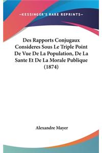 Des Rapports Conjugaux Consideres Sous Le Triple Point de Vue de La Population, de La Sante Et de La Morale Publique (1874)