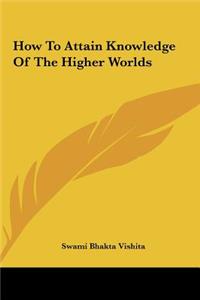 How to Attain Knowledge of the Higher Worlds