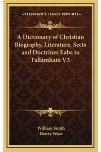 A Dictionary of Christian Biography, Literature, Sects and Doctrines Eaba to Fallamhain V3