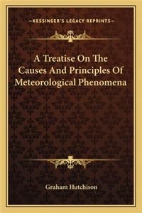 A Treatise On The Causes And Principles Of Meteorological Phenomena